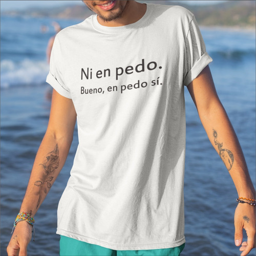 Remera De Humor Con Frase Ni En Pedo, Bueno En Pedo Sí