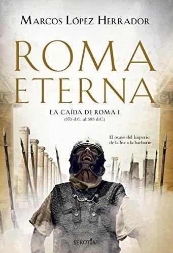 Roma Eterna: La Caída De Roma (i) (narrativa Con Valores), De Marcos López Herrador. Editorial Sekotia S.l., Tapa Tapa Blanda En Español