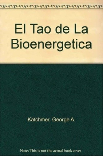 Tao De La Bioenergetica, El - Katchmer, George, de KATCHMER GEORGE. Editorial Ed. Mirach, S.A. en español