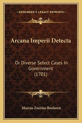 Libro Arcana Imperii Detecta : Or Diverse Select Cases In...