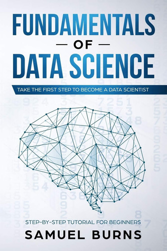 Libro: Fundamentals Of Data Science: Take The First Step To