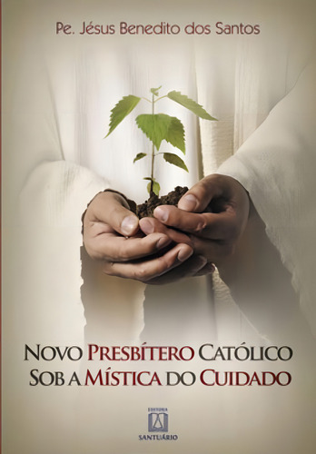 Novo Presbítero Católico Sob A Mística Do Cuidado, De Santos, Jésus Benedito Dos. Editora Santuario, Capa Mole