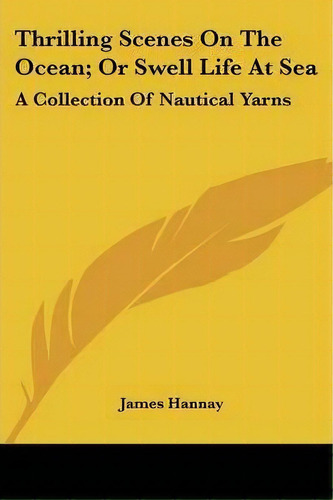 Thrilling Scenes On The Ocean; Or Swell Life At Sea : A Collection Of Nautical Yarns, De James Hannay. Editorial Kessinger Publishing, Tapa Blanda En Inglés