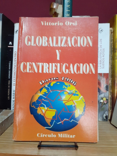 Globalizacion Y Centrifugacion. Vittorio Orsi. Circulo Milit