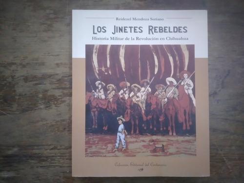 Los Jinetes Rebeldes Historia Militar Revolucion Chihuahua
