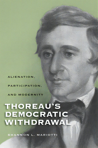 Thoreauas Democratic Withdrawal: Alienation, Participation, And Modernity, De Mariotti, Shannon L.. Editorial Univ Of Wisconsin Pr, Tapa Blanda En Inglés