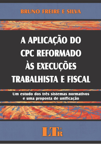 Aplicação Do Cpc Reformado Às Execuções Trabalhista E F, De Bruno Freire E Silva. Editora Ltr, Capa Mole Em Português