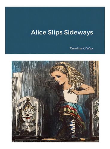 Alice Slips Sideways, De Way, Caroline., Vol. 1. Editorial Lulu Pr, Tapa Blanda En Inglés