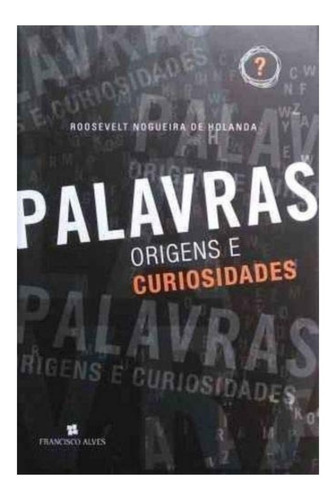 Palavras Origens E Curiosidades - Rossevelt Nogueira