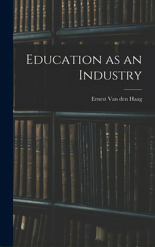 Education As An Industry, De Van Den Haag, Ernest. Editorial Hassell Street Pr, Tapa Dura En Inglés