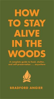 How To Stay Alive In The Woods : A Complete Guide To Food...