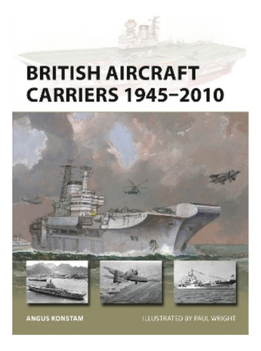 British Aircraft Carriers 19452010 - Angus Konstam. Eb7