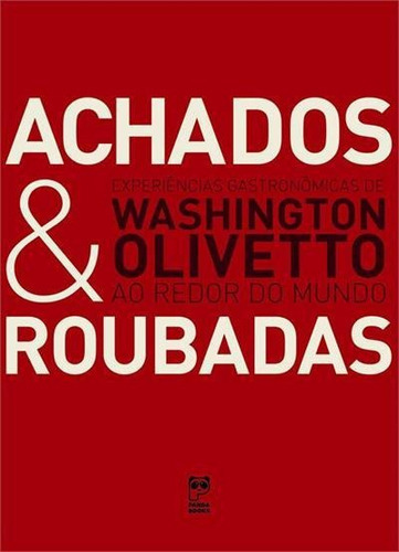Achados & Roubadas: Experiencias Gastronomicas Ao Redor Do Mundo - 1ªed.(2014), De Washington Olivetto. Editora Panda Books, Capa Mole, Edição 1 Em Português, 2014