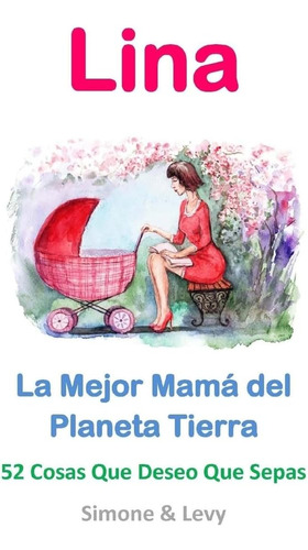 Libro: Lina, La Mejor Mamá Del Planeta Tierra: 52 Cosas Que 
