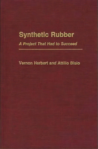 Synthetic Rubber : A Project That Had To Succeed, De Attilio Bisio. Editorial Abc-clio, Tapa Dura En Inglés