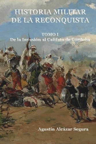 Historia Militar De La Reconquista. Tomo I: De La Invasión A