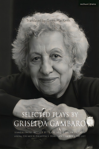 Selected Plays By Griselda Gambaro: Siamese Twins; Mother By Trade; As The Dream Dictates; Asking..., De Gambaro, Griselda., Vol. 1. Editorial Bloomsbury 3pl, Tapa Dura En Inglés