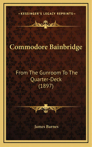 Commodore Bainbridge: From The Gunroom To The Quarter-deck (1897), De Barnes, James. Editorial Kessinger Pub Llc, Tapa Dura En Inglés