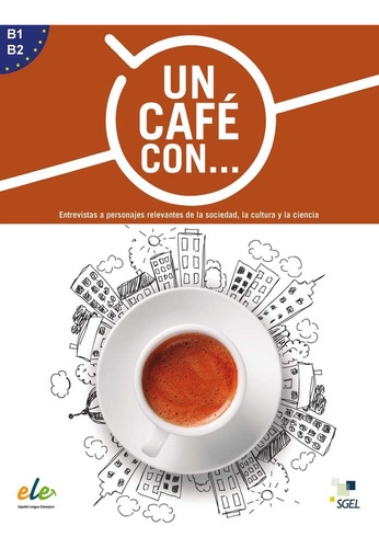 Un Cafe Con: Entrevistas A Personajes Relevantes De La Soci