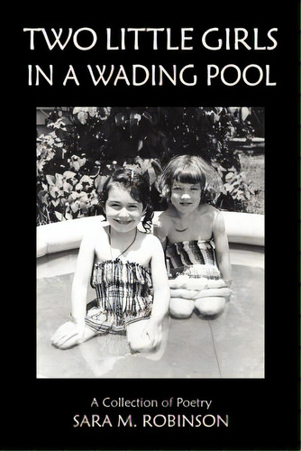 Two Little Girls In A Wading Pool (a Collection Of Poetry), De Robinson, Sara M.. Editorial Cedar Creek Pub, Tapa Blanda En Inglés
