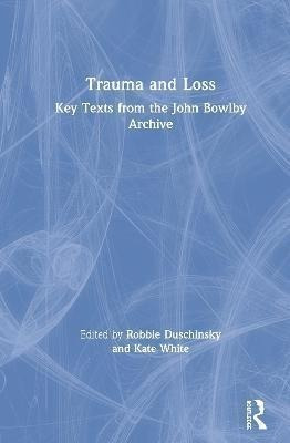 Trauma And Loss : Key Texts From The John Bowlby Archive ...