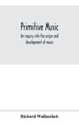 Libro Primitive Music : An Inquiry Into The Origin And De...