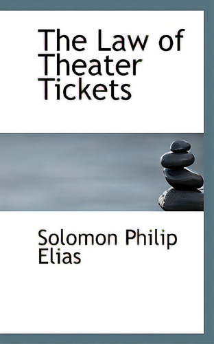 The Law Of Theater Tickets, De Elias, Solomon Philip., Vol. 1. Editorial Bibliobazaar, Tapa Blanda En Inglés