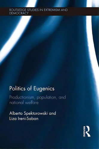 Politics Of Eugenics: Productionism, Population, And National Welfare, De Spektorowski, Alberto. Editorial Routledge, Tapa Blanda En Inglés