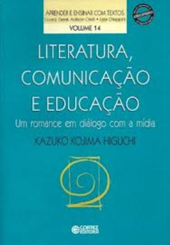 Literatura, comunicação e educação: um romance em diálogo com a mídia, de Higuchi, Kazuko Kojima. Editorial Cortez Editora e Livraria LTDA, capa mole em português, 2008
