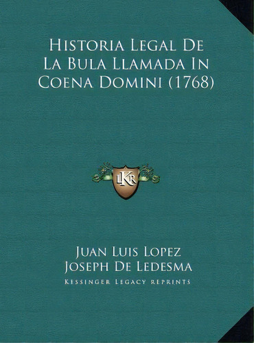 Historia Legal De La Bula Llamada In Coena Domini (1768) Historia Legal De La Bula Llamada In Coe..., De Juan Luis Lopez. Editorial Kessinger Publishing, Tapa Dura En Español