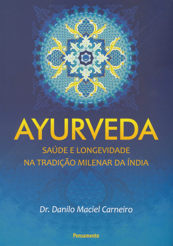 Ayurveda: Saúde Longevidade na Tradição Milenar da Índia, de Carneiro, Dr. Danilo Maciel. Editora Pensamento-Cultrix Ltda., capa mole em português, 2009