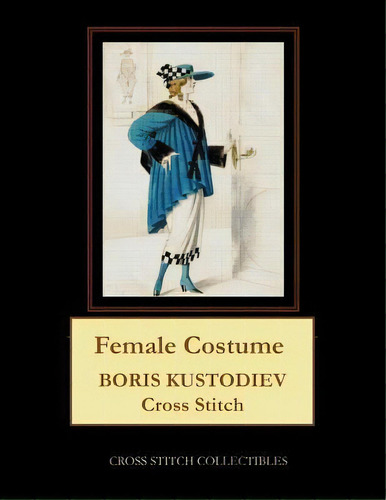 Female Costume : Boris Kustodiev Cross Stitch Pattern, De Kathleen George. Editorial Createspace Independent Publishing Platform, Tapa Blanda En Inglés