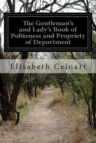 The Gentleman's And Lady's Book Of Politeness And Propriety Of Deportment, De Celnart, Elisabeth. Editorial Createspace, Tapa Blanda En Inglés