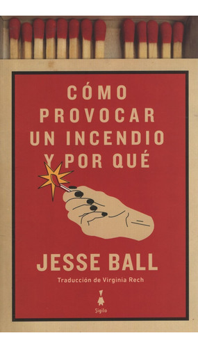 Como Provocar Incendio Y Por Que - Jesse Ball - Sigilo Libro