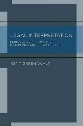 Legal Interpretation : Perspectives From Other Disciplines And Private Texts, De Kent Greenawalt. Editorial Oxford University Press Inc, Tapa Dura En Inglés