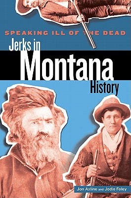 Libro Speaking Ill Of The Dead: Jerks In Montana History,...