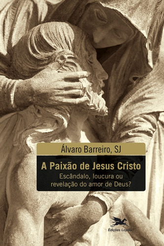 A paixão de Jesus Cristo: Escândalo, loucura ou revelação do amor de Deus?, de Barreiro, Álvaro. Editora Associação Nóbrega de Educação e Assistência Social, capa mole em português, 2010