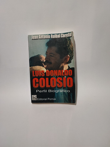 Luis Donaldo Colosio Perfil Biográfico Ruibal Corella 