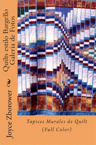 Quilts Estilo Bargello Galeria De Fotos: Tapices Murales De Quilt (full Color), De Joyce Zborower M A., Vol. 1. Editorial Createspace Independent Publishing Platform, Tapa Blanda En Español