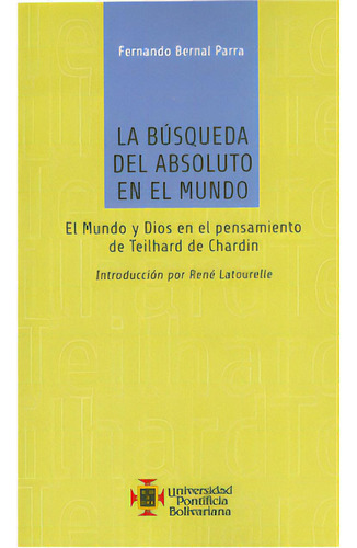 La Búsqueda Del Absoluto En El Mundo. El Mundo Y Dios En E, De Fernando Bernal Parra. Serie 9586968447, Vol. 1. Editorial U. Pontificia Bolivariana, Tapa Blanda, Edición 2010 En Español, 2010