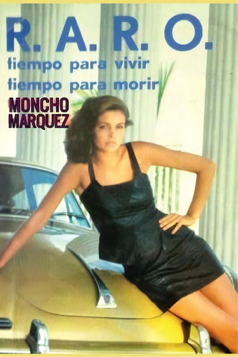 R.a.r.o. Tiempo Para Vivir. Tiempo Para Morir.: Tiempo Para Vivir, Tiempo Para Morir, De Marquez, Moncho., Vol. 1. Editorial Createspace, Tapa Blanda En Español