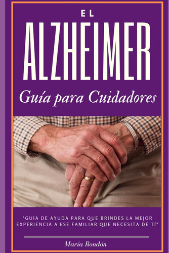 Libro: El Alzheimer Una Guía Para Cuidadores Y Familiares: