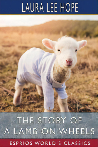 The Story Of A Lamb On Wheels (esprios Classics), De Hope, Laura Lee. Editorial Blurb Inc, Tapa Blanda En Inglés
