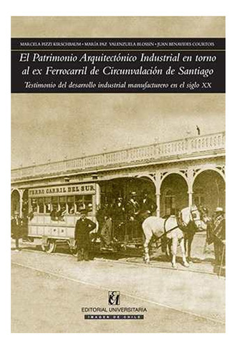 Patrimonio Arquitectónico Industrial: Patrimonio Arquitectónico Industrial, De Juan Benavides. Serie 1, Vol. 1. Editorial Universitaria, Tapa Blanda, Edición 1 En Castellano, 2020