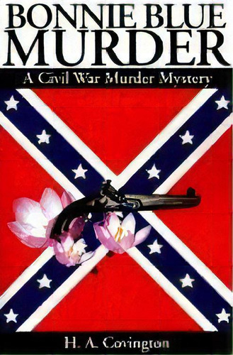 Bonnie Blue Murder: A Civil War Murder Mystery, De Covington, H. A.. Editorial Iuniverse, Tapa Blanda En Inglés