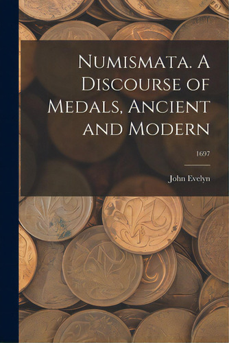 Numismata. A Discourse Of Medals, Ancient And Modern; 1697, De John Evelyn. Editorial Legare Street Pr, Tapa Blanda En Inglés