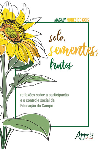 Solo, sementes, frutos: reflexões sobre a participação e o controle social da educação do campo, de Gois, Magaly Nunes de. Appris Editora e Livraria Eireli - ME, capa mole em português, 2019