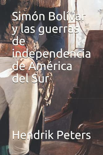 Simon Bolivar Y Las Guerras De Independencia De America Del