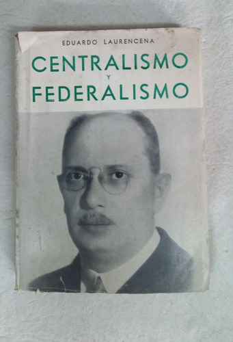Centralismo Y Federalismo - Eduardo Laurencena - Gleizer