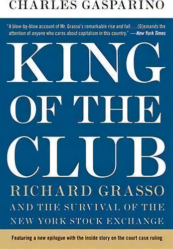 King Of The Club : Richard Grasso And The Survival Of The New York Stock Exchange, De Charles Gasparino. Editorial Harpercollins Publishers Inc, Tapa Blanda En Inglés